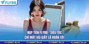 Nạp Tiền FLY88 - Siêu Tốc Chỉ Mất Vài Giây Là Hoàn Tất