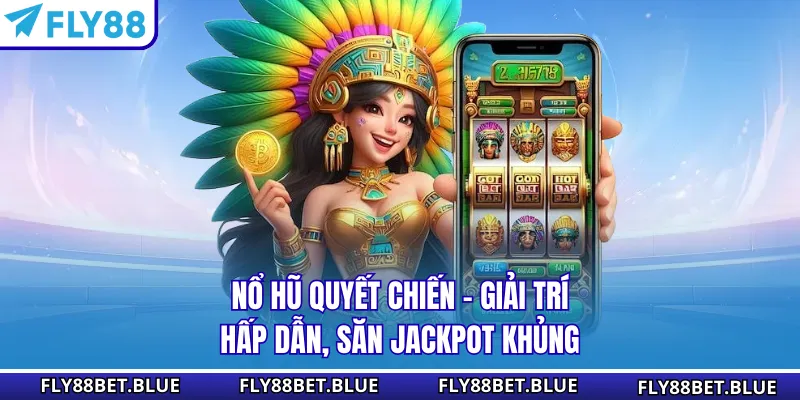 Nổ Hũ Quyết Chiến - Giải Trí Hấp Dẫn, Săn Jackpot Khủng