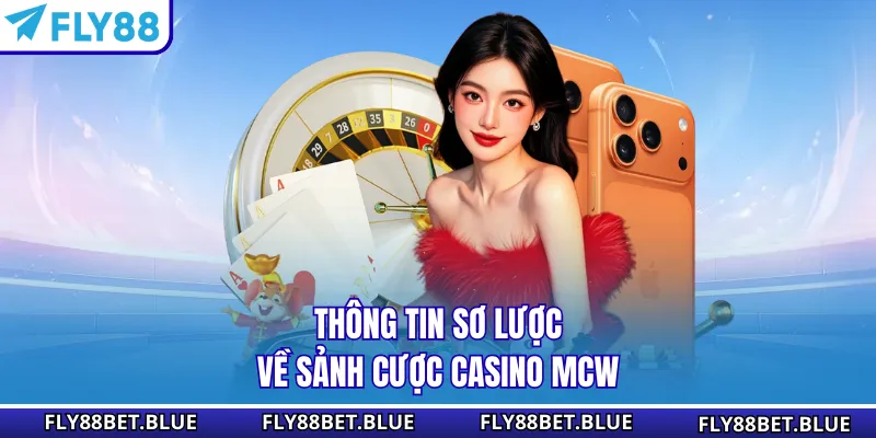 Thông tin sơ lược về sảnh cược casino MCW